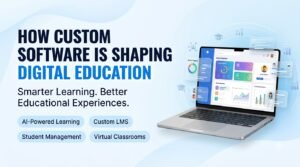 Custom software development shaping the future of digital education